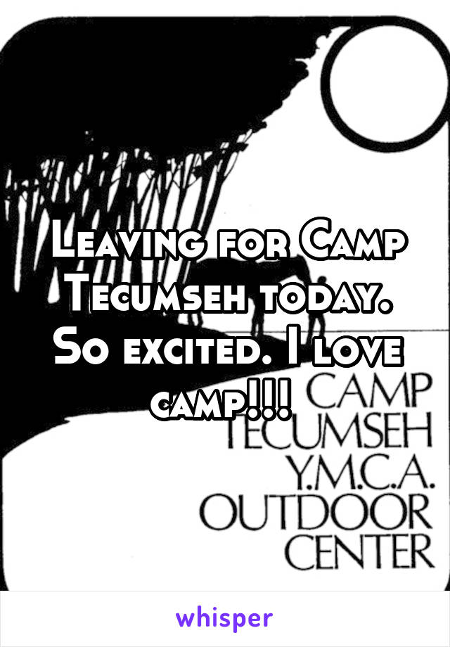 Leaving for Camp Tecumseh today. So excited. I love camp!!! 