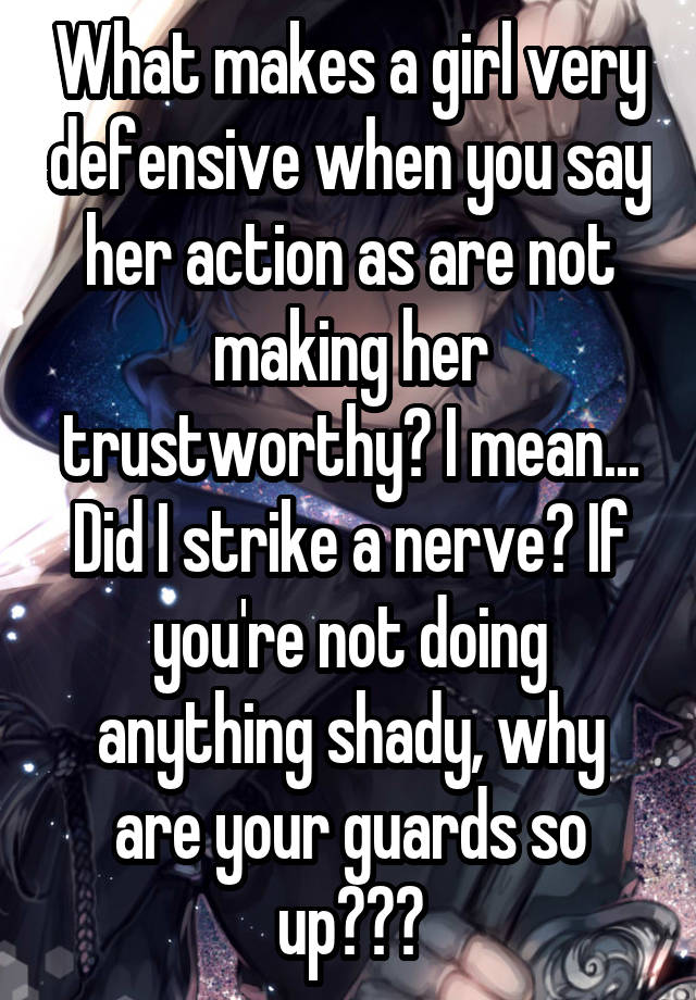 what-makes-a-girl-very-defensive-when-you-say-her-action-as-are-not