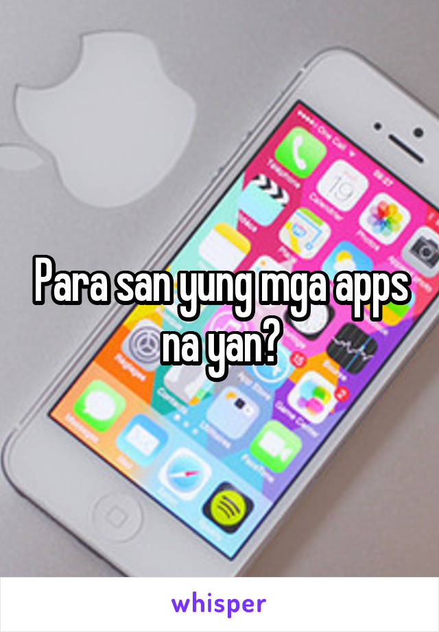 Para san yung mga apps na yan?