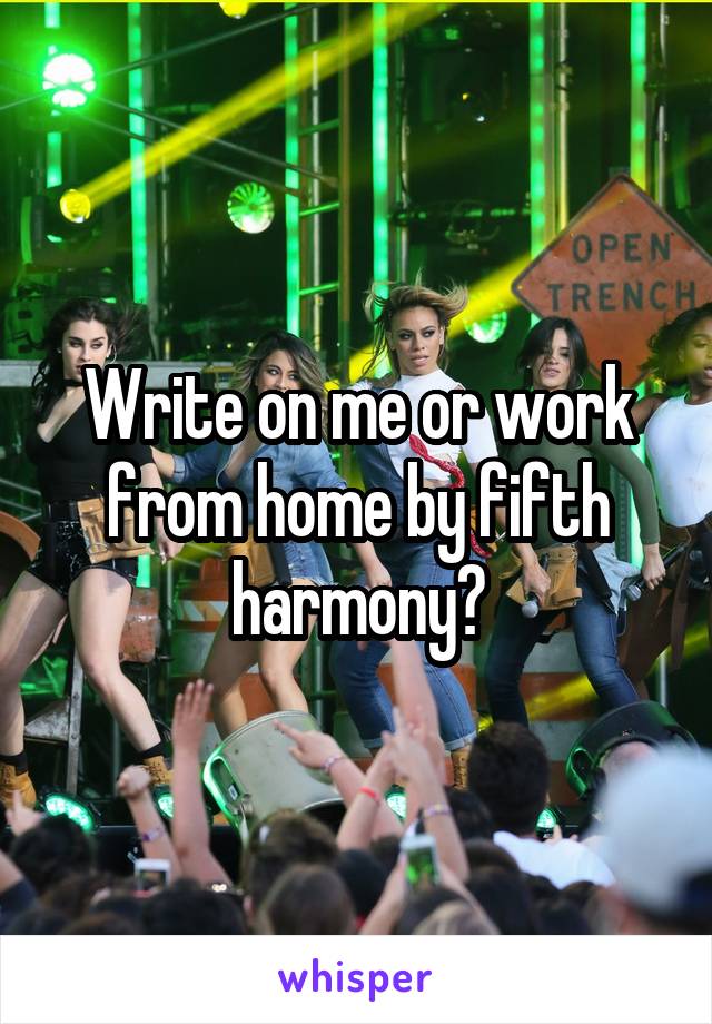 Write on me or work from home by fifth harmony?