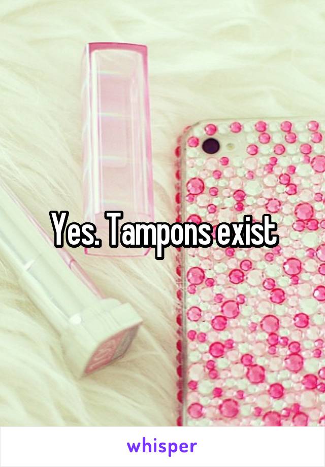 Yes. Tampons exist