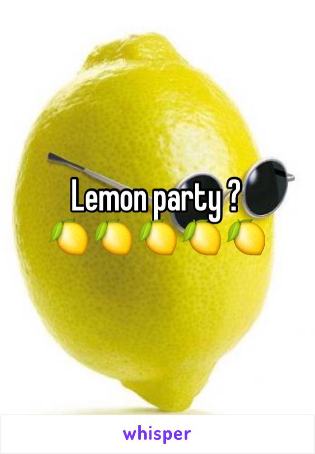 Lemon party ? 
🍋🍋🍋🍋🍋
