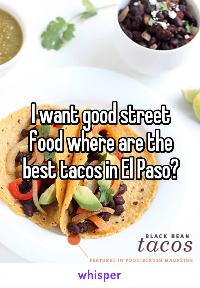 I want good street food where are the best tacos in El Paso?