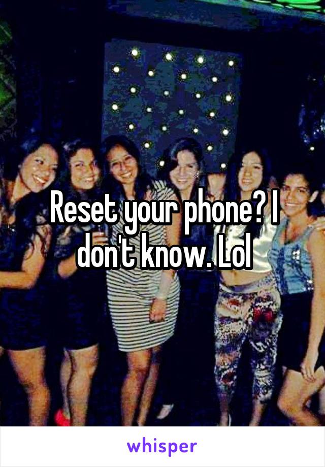 Reset your phone? I don't know. Lol