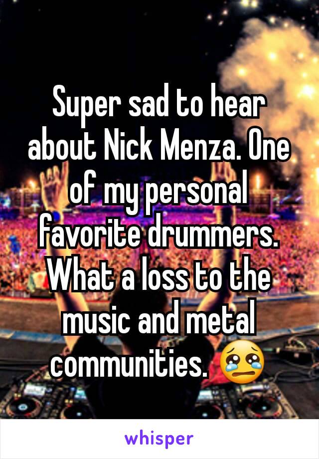 Super sad to hear about Nick Menza. One of my personal favorite drummers. What a loss to the music and metal communities. 😢