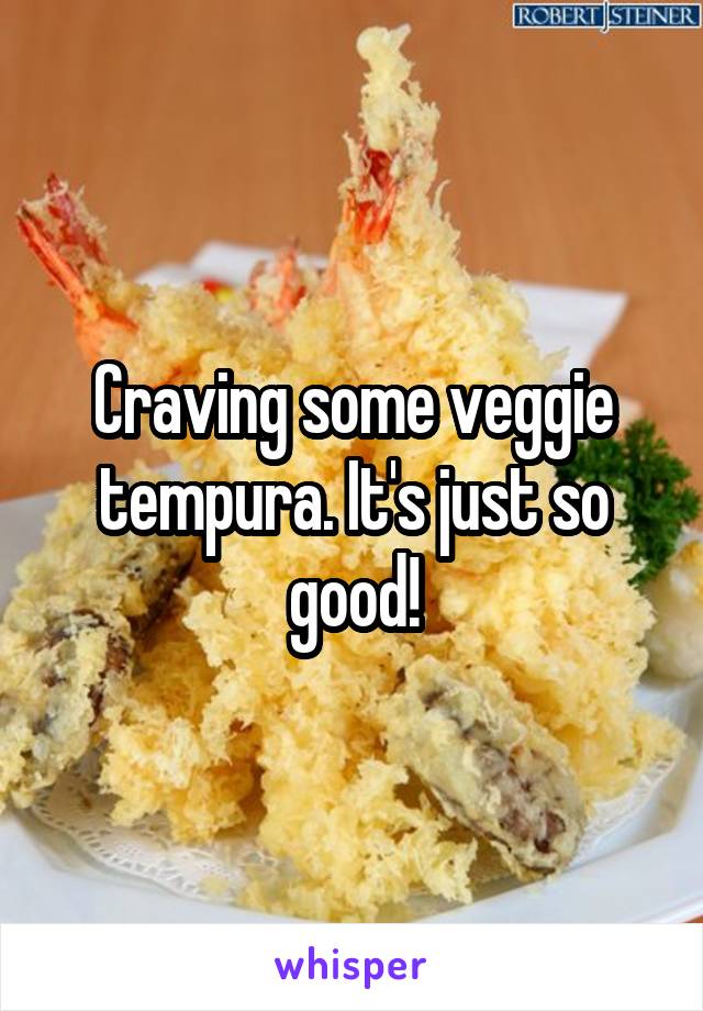 Craving some veggie tempura. It's just so good!