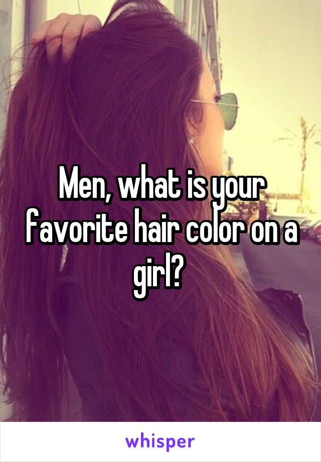 Men, what is your favorite hair color on a girl? 