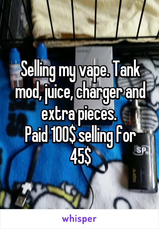 Selling my vape. Tank mod, juice, charger and extra pieces. 
Paid 100$ selling for 45$