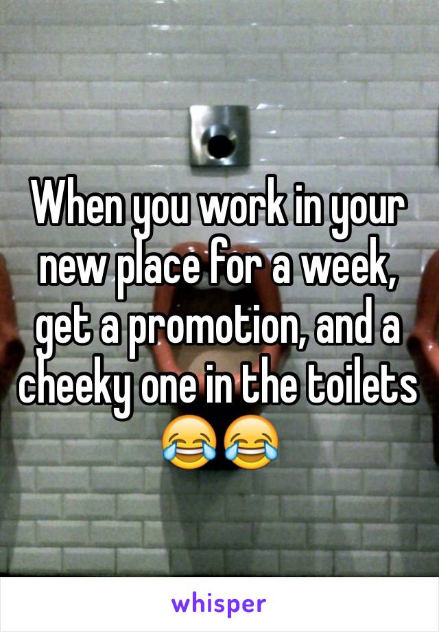 When you work in your new place for a week, get a promotion, and a cheeky one in the toilets 😂😂