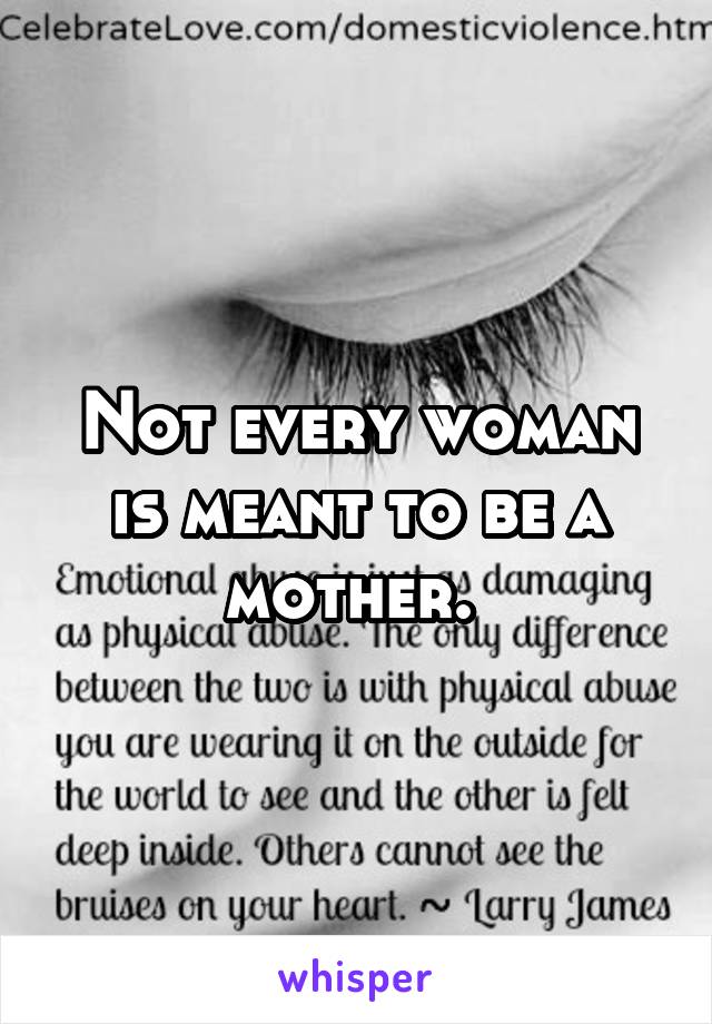 Not every woman is meant to be a mother. 