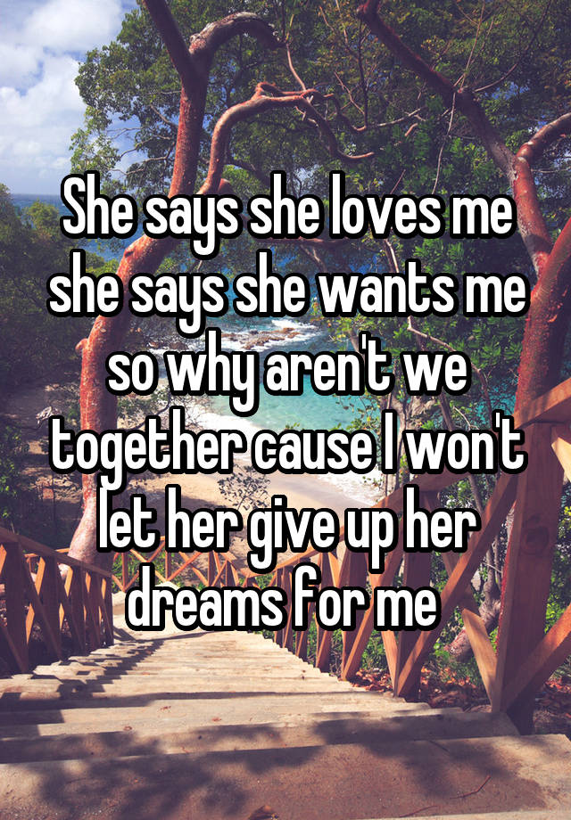 She Says She Loves Me She Says She Wants Me So Why Arent We Together Cause I Wont Let Her Give 0726