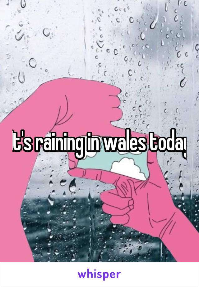 It's raining in wales today