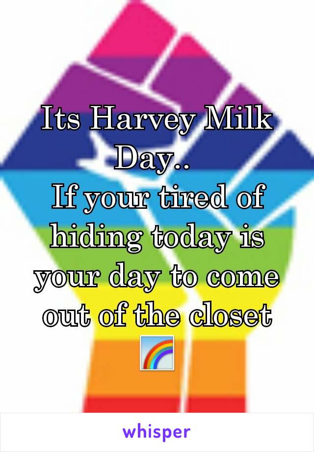 Its Harvey Milk Day.. 
If your tired of hiding today is your day to come out of the closet
🌈