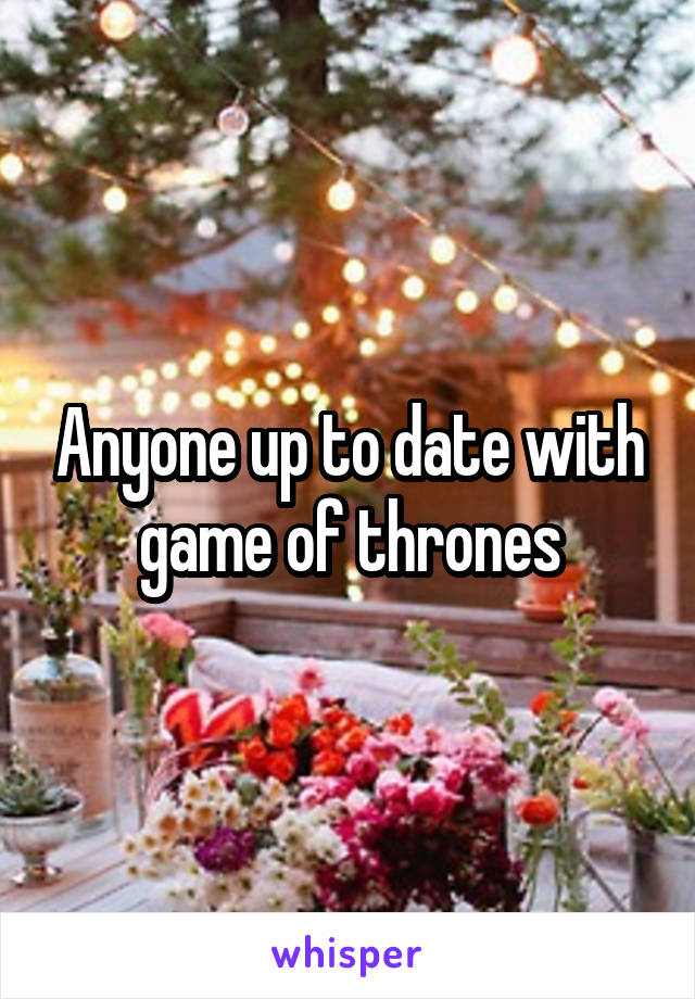 Anyone up to date with game of thrones