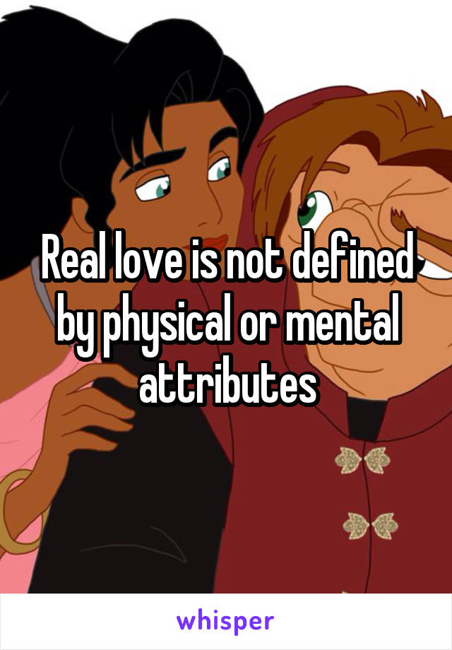 Real love is not defined by physical or mental attributes