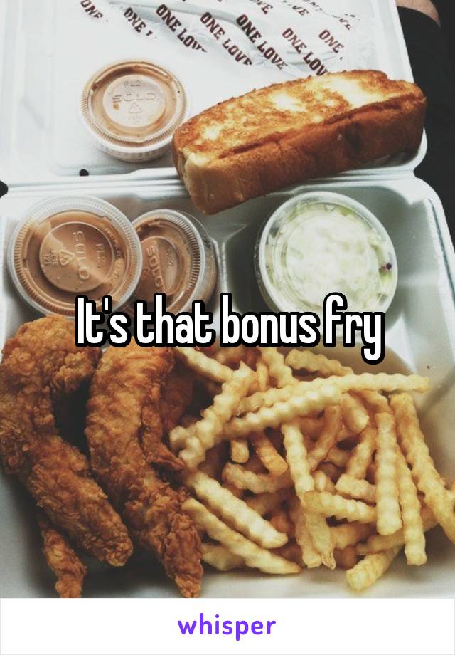 It's that bonus fry
