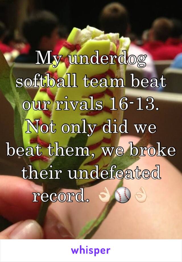 My underdog softball team beat our rivals 16-13. Not only did we beat them, we broke their undefeated record. 👌🏻⚾️👌🏻