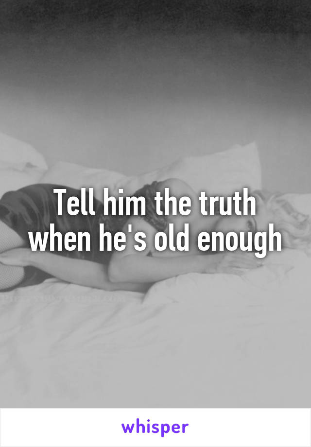 Tell him the truth when he's old enough