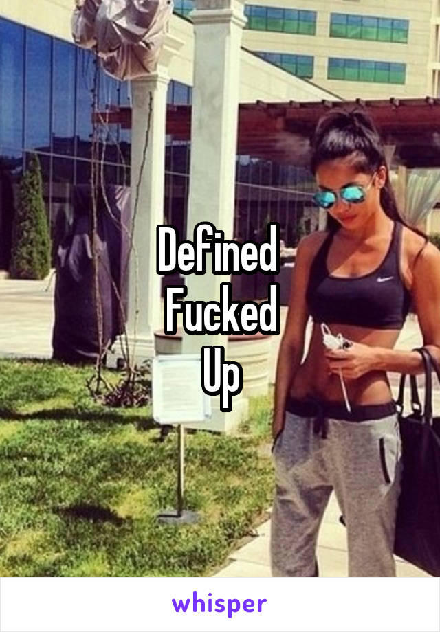 Defined 
Fucked
Up