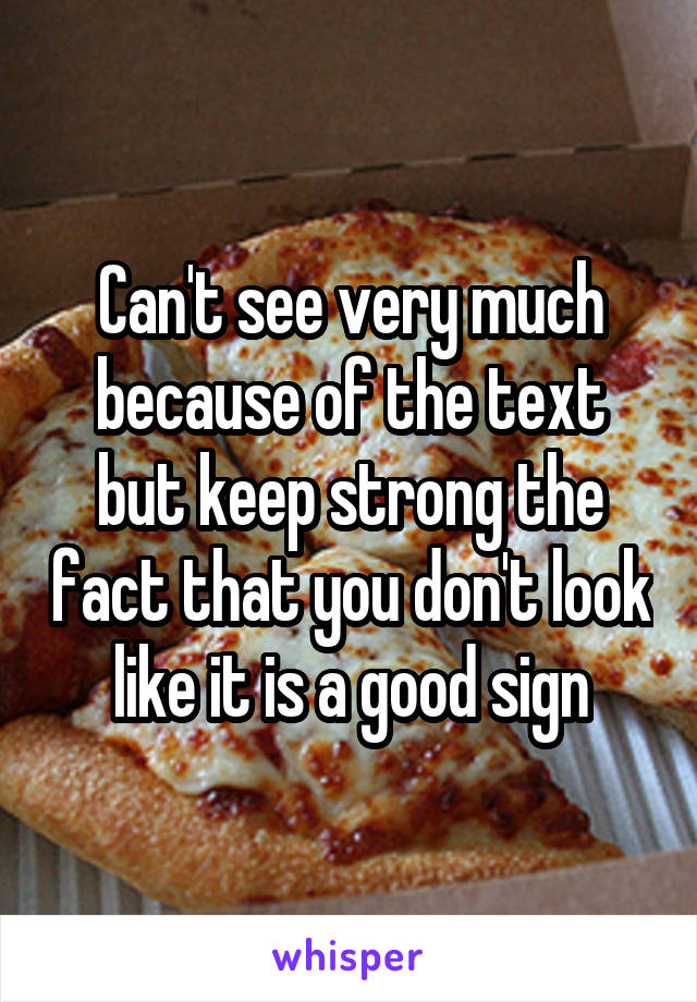 Can't see very much because of the text but keep strong the fact that you don't look like it is a good sign