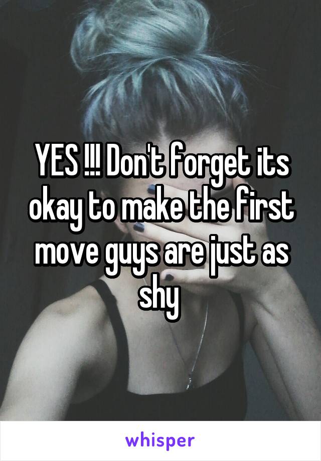 YES !!! Don't forget its okay to make the first move guys are just as shy 