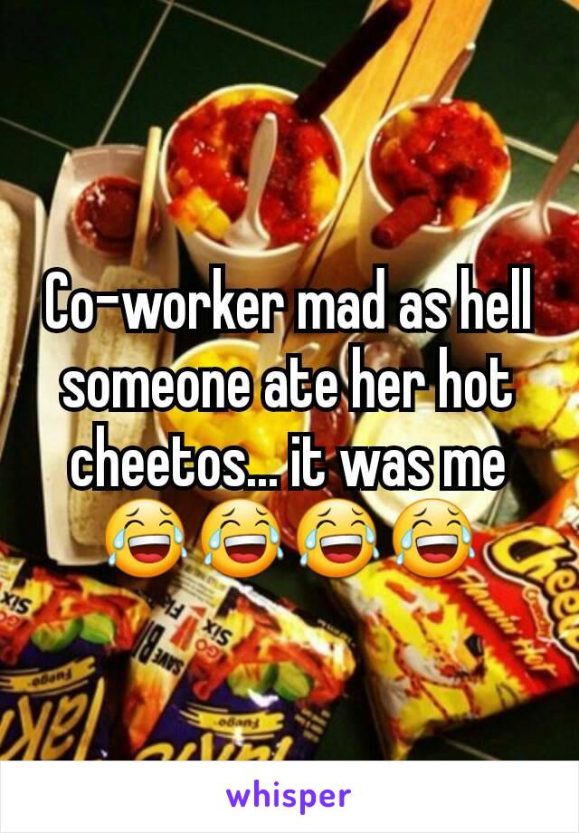 Co-worker mad as hell someone ate her hot cheetos... it was me 😂😂😂😂