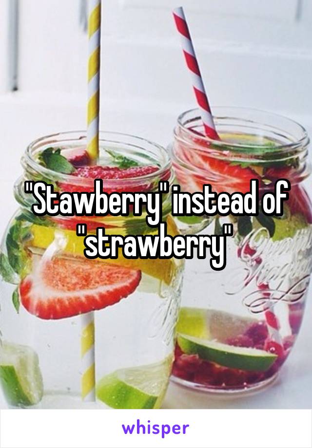 "Stawberry" instead of "strawberry" 