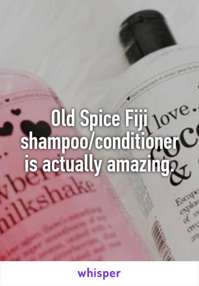 Old Spice Fiji shampoo/conditioner is actually amazing.