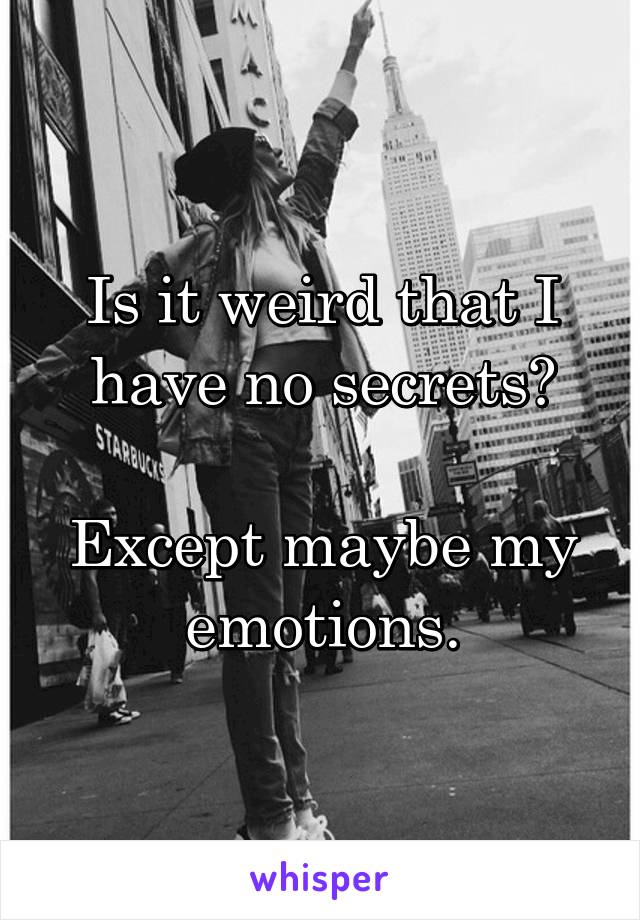 Is it weird that I have no secrets?

Except maybe my emotions.