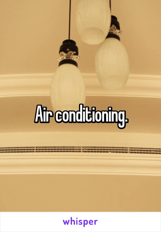 Air conditioning.