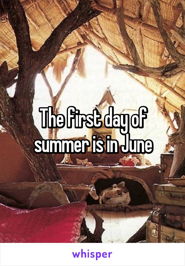 The first day of summer is in June