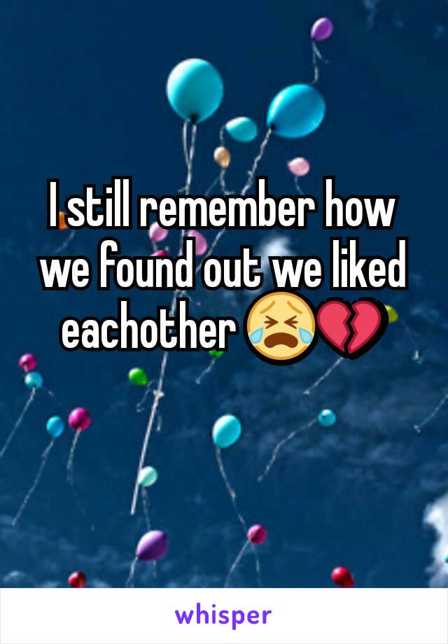 I still remember how we found out we liked eachother 😭💔