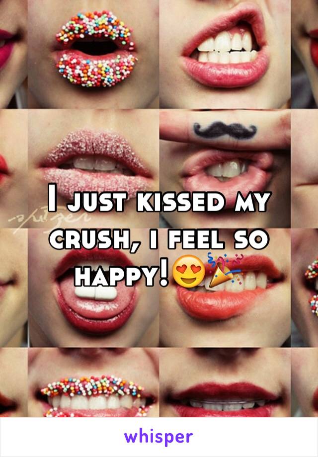 I just kissed my crush, i feel so happy!😍🎉