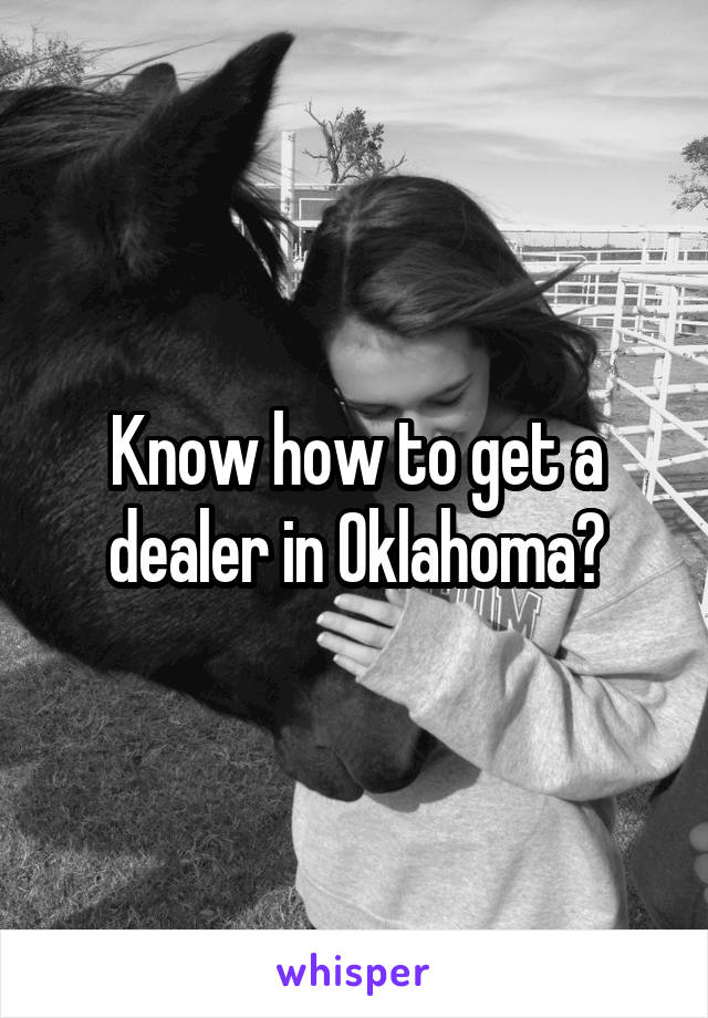 Know how to get a dealer in Oklahoma?