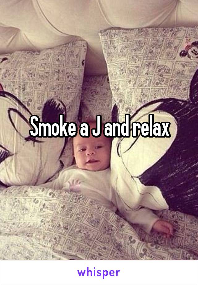 Smoke a J and relax
