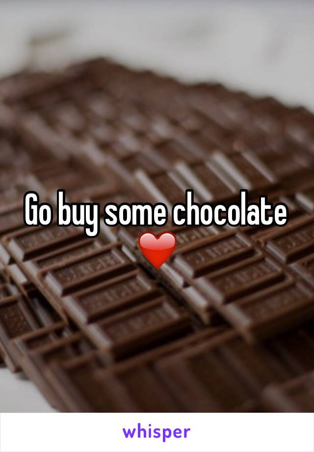 Go buy some chocolate ❤️