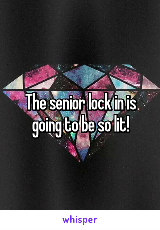 The senior lock in is going to be so lit!