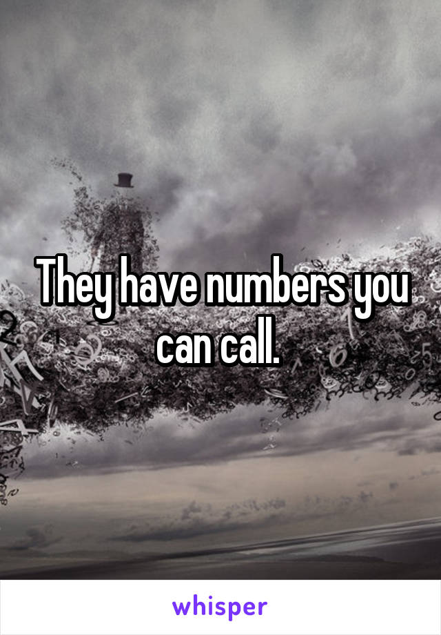 They have numbers you can call. 