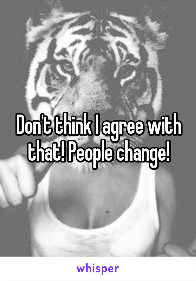 Don't think I agree with that! People change!