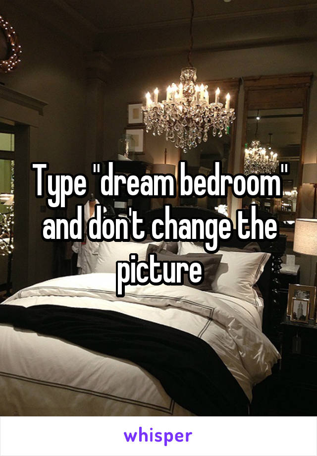 Type "dream bedroom" and don't change the picture