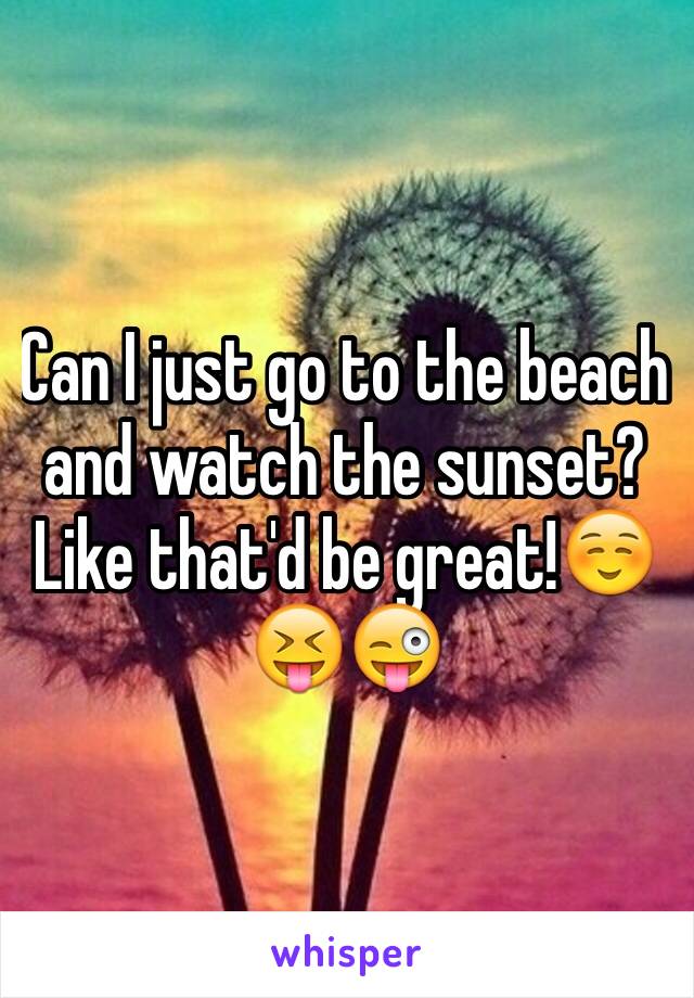 Can I just go to the beach and watch the sunset? Like that'd be great!☺️😝😜