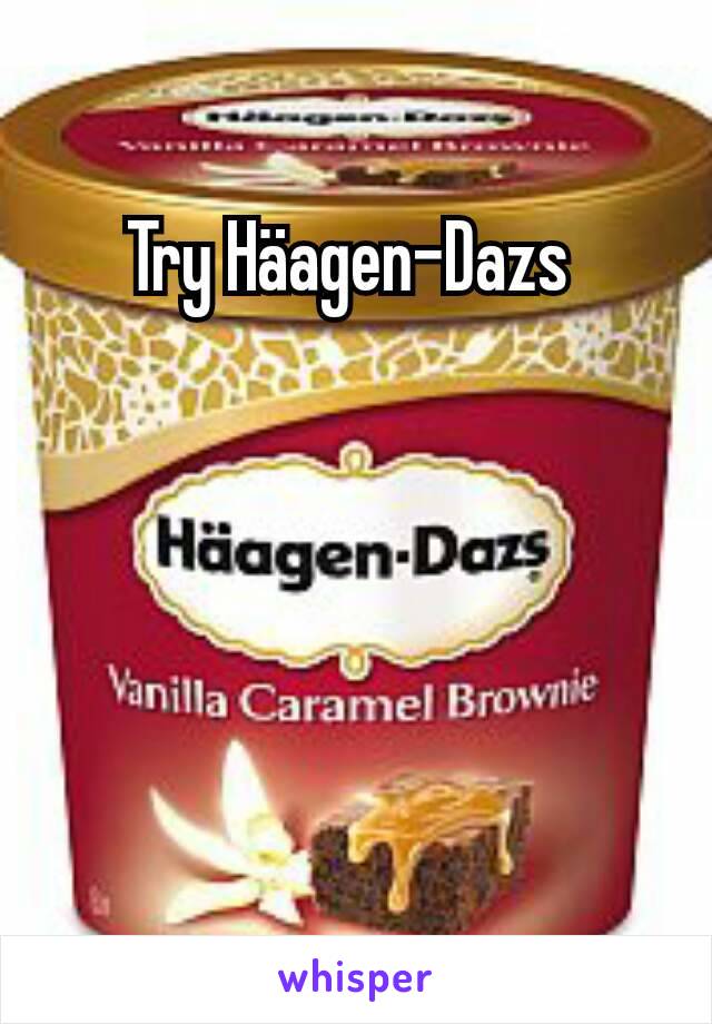 Try Häagen-Dazs 