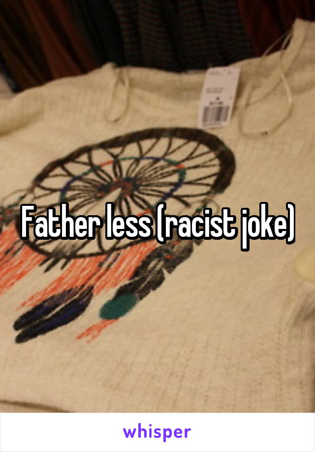 Father less (racist joke)