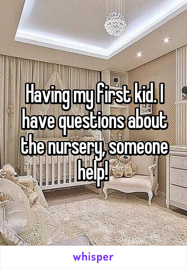 Having my first kid. I have questions about the nursery, someone help! 