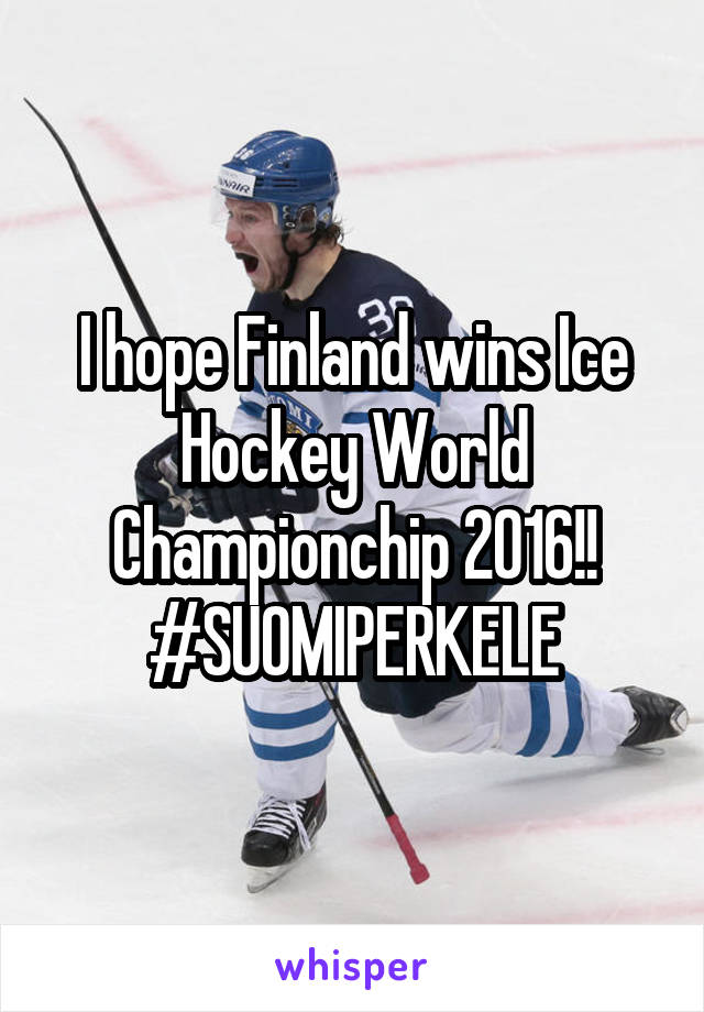 I hope Finland wins Ice Hockey World Championchip 2016!!
#SUOMIPERKELE