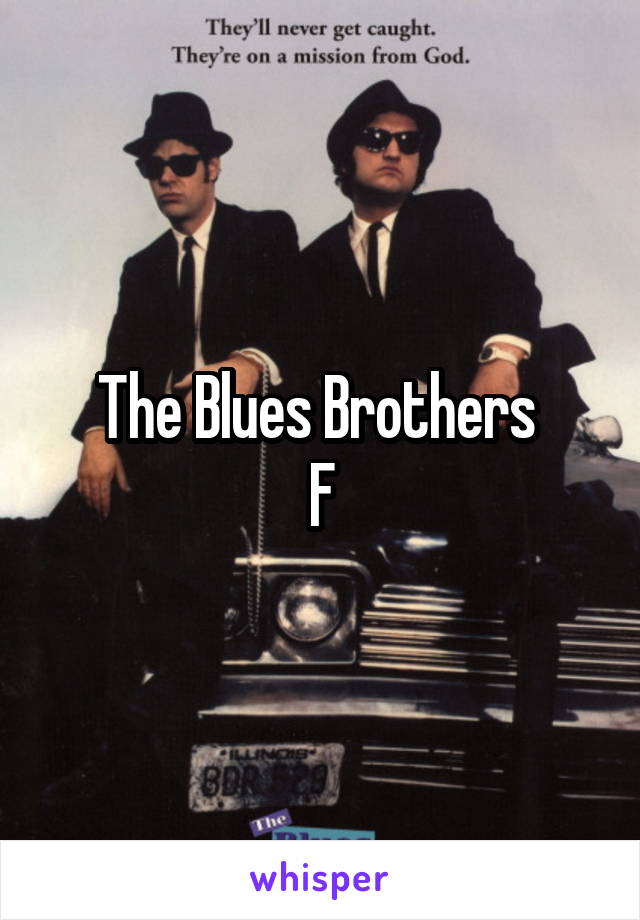 The Blues Brothers 
F