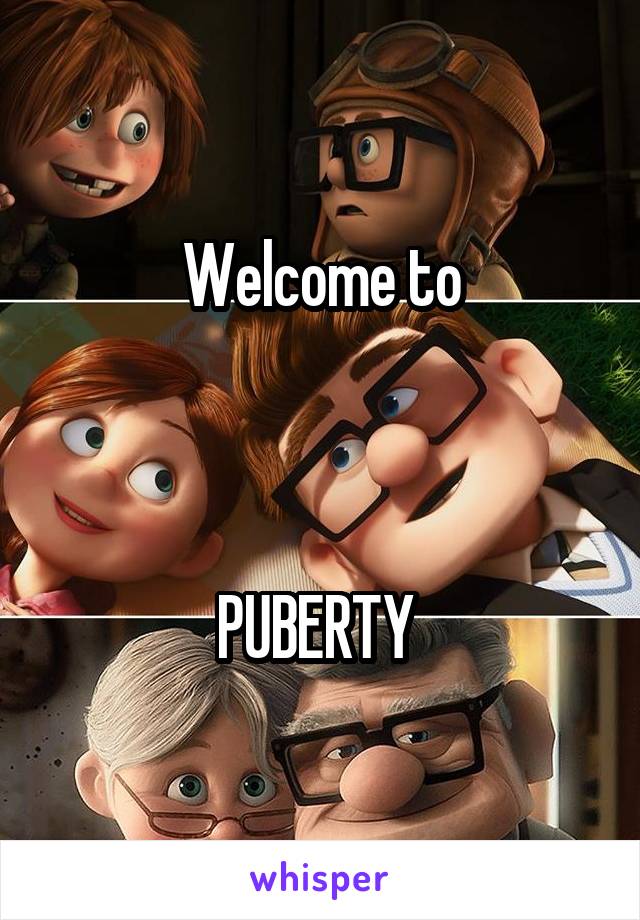 Welcome to



PUBERTY 