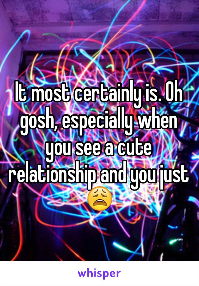 It most certainly is. Oh gosh, especially when you see a cute relationship and you just 😩