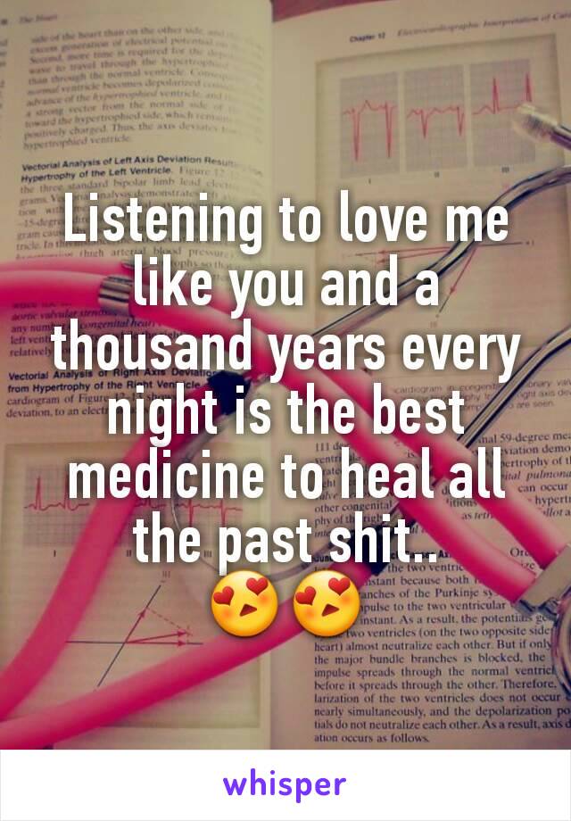 Listening to love me like you and a thousand years every night is the best medicine to heal all the past shit..
😍😍