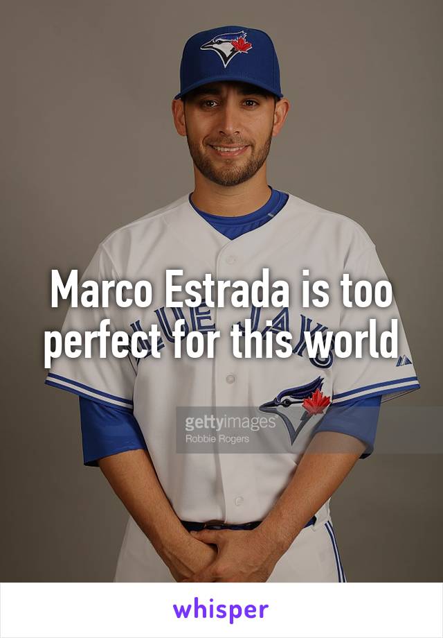 Marco Estrada is too perfect for this world